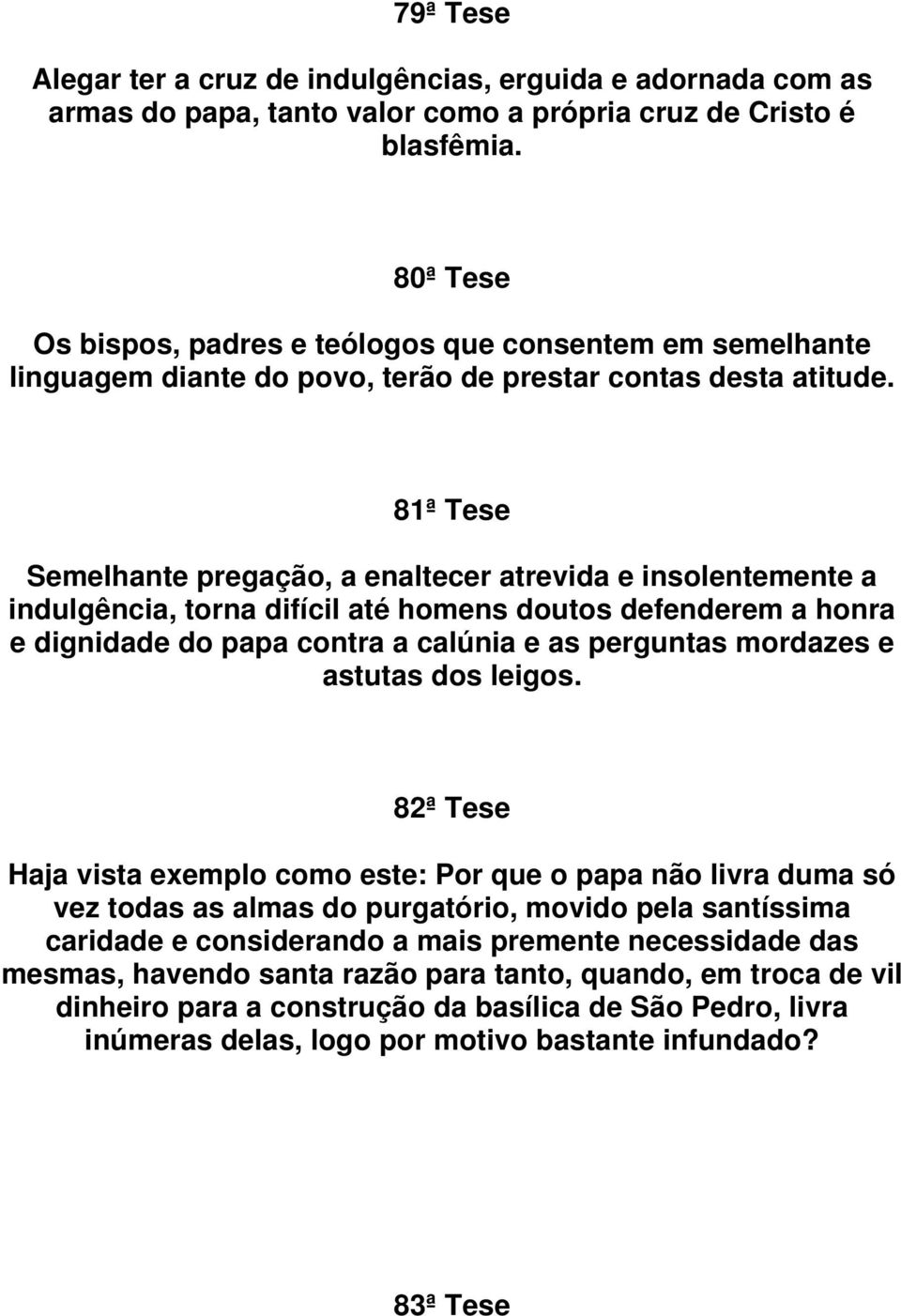 81ª Tese Semelhante pregação, a enaltecer atrevida e insolentemente a indulgência, torna difícil até homens doutos defenderem a honra e dignidade do papa contra a calúnia e as perguntas mordazes e