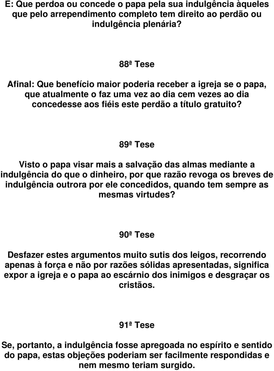 89ª Tese Visto o papa visar mais a salvação das almas mediante a indulgência do que o dinheiro, por que razão revoga os breves de indulgência outrora por ele concedidos, quando tem sempre as mesmas