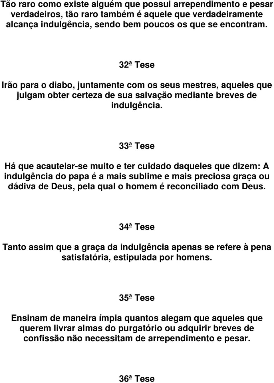 33ª Tese Há que acautelar-se muito e ter cuidado daqueles que dizem: A indulgência do papa é a mais sublime e mais preciosa graça ou dádiva de Deus, pela qual o homem é reconciliado com Deus.