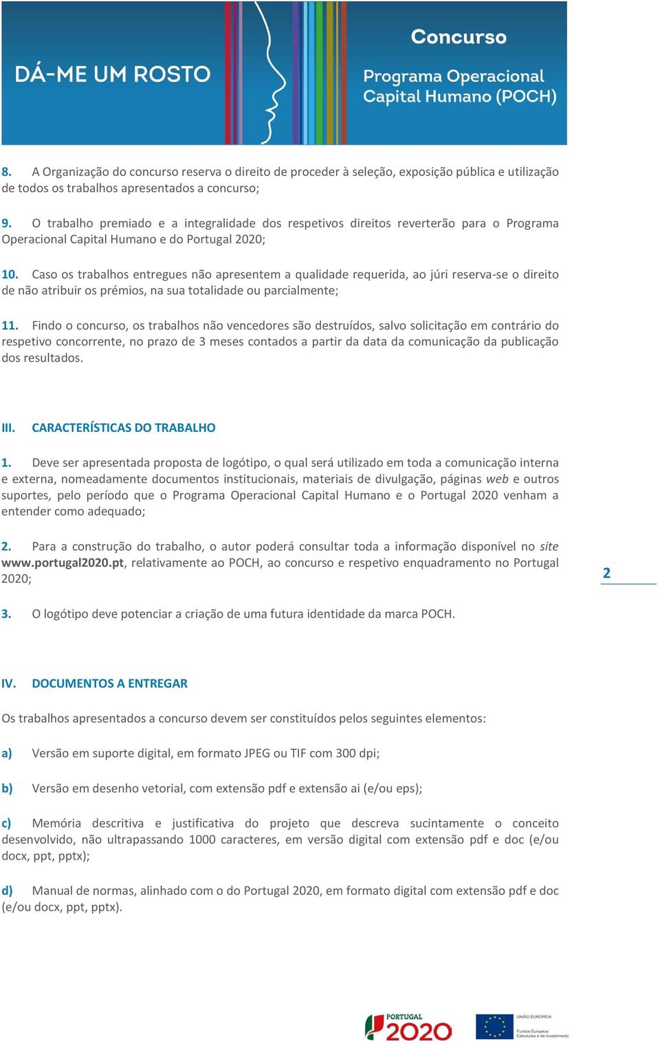 Caso os trabalhos entregues não apresentem a qualidade requerida, ao júri reserva-se o direito de não atribuir os prémios, na sua totalidade ou parcialmente; 11.