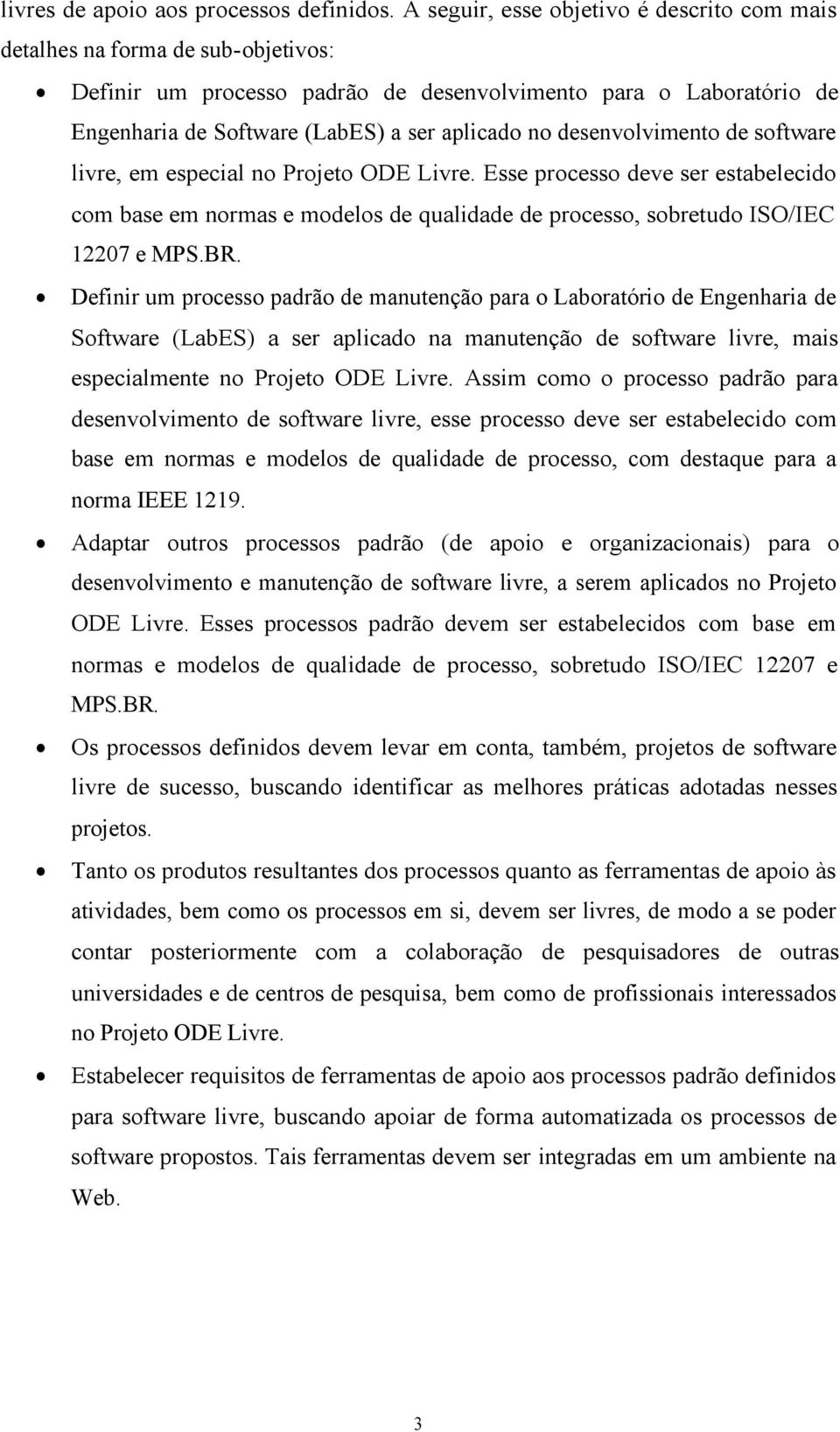 desenvolvimento de software livre, em especial no Projeto ODE Livre. Esse processo deve ser estabelecido com base em normas e modelos de qualidade de processo, sobretudo ISO/IEC 12207 e MPS.BR.