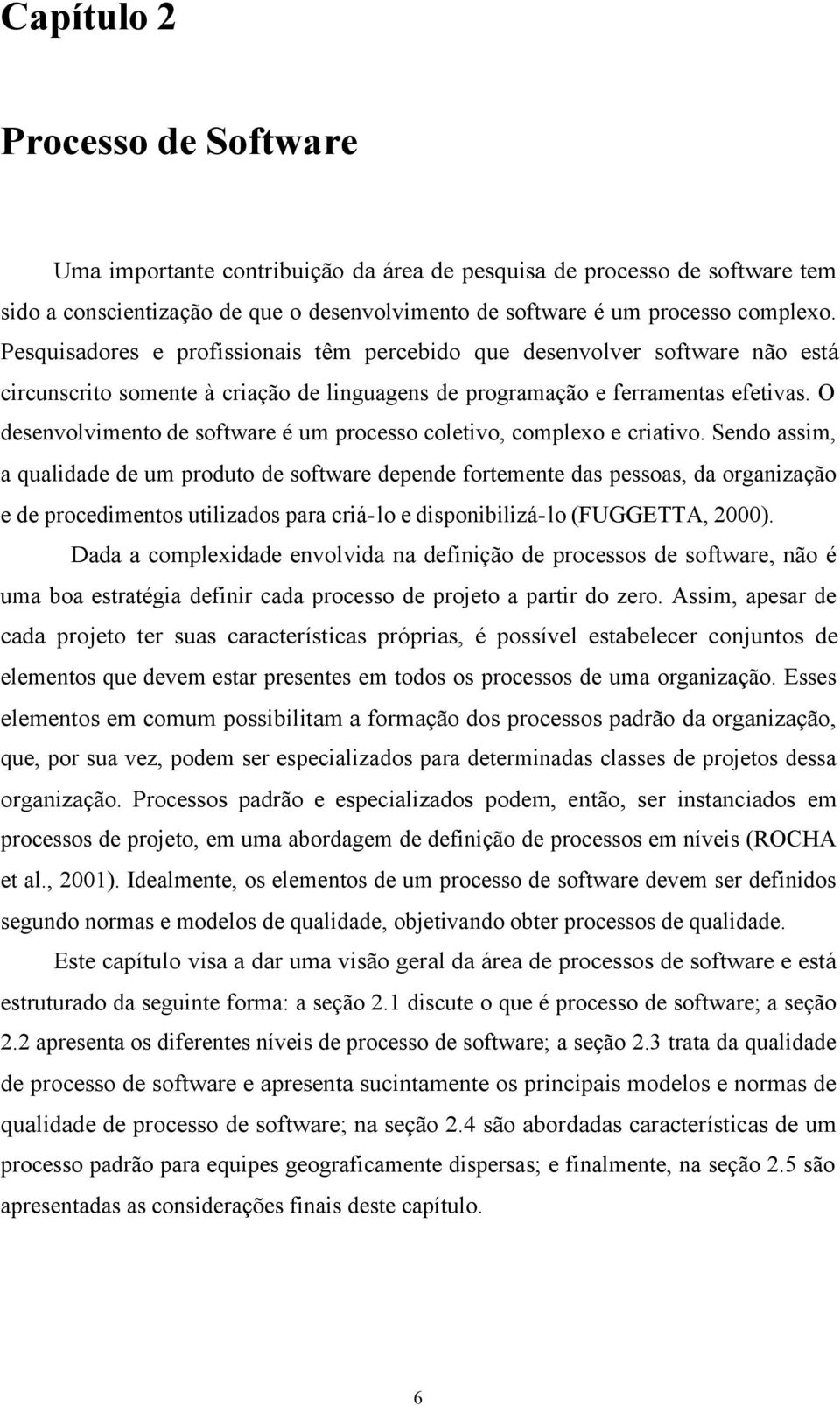 O desenvolvimento de software é um processo coletivo, complexo e criativo.