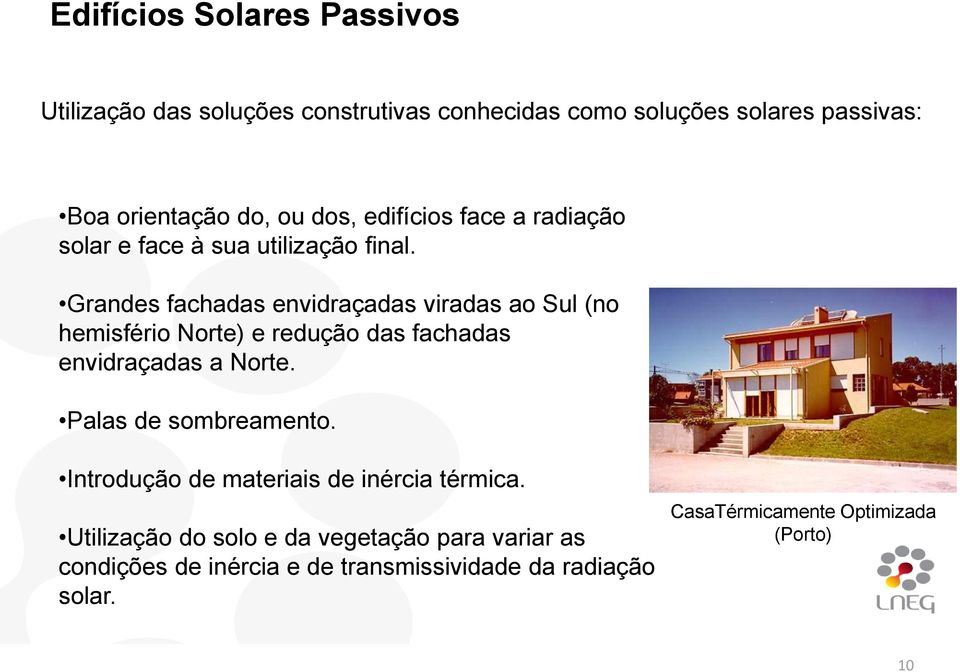 Grandes fachadas envidraçadas viradas ao Sul (no hemisfério Norte) e redução das fachadas envidraçadas a Norte.