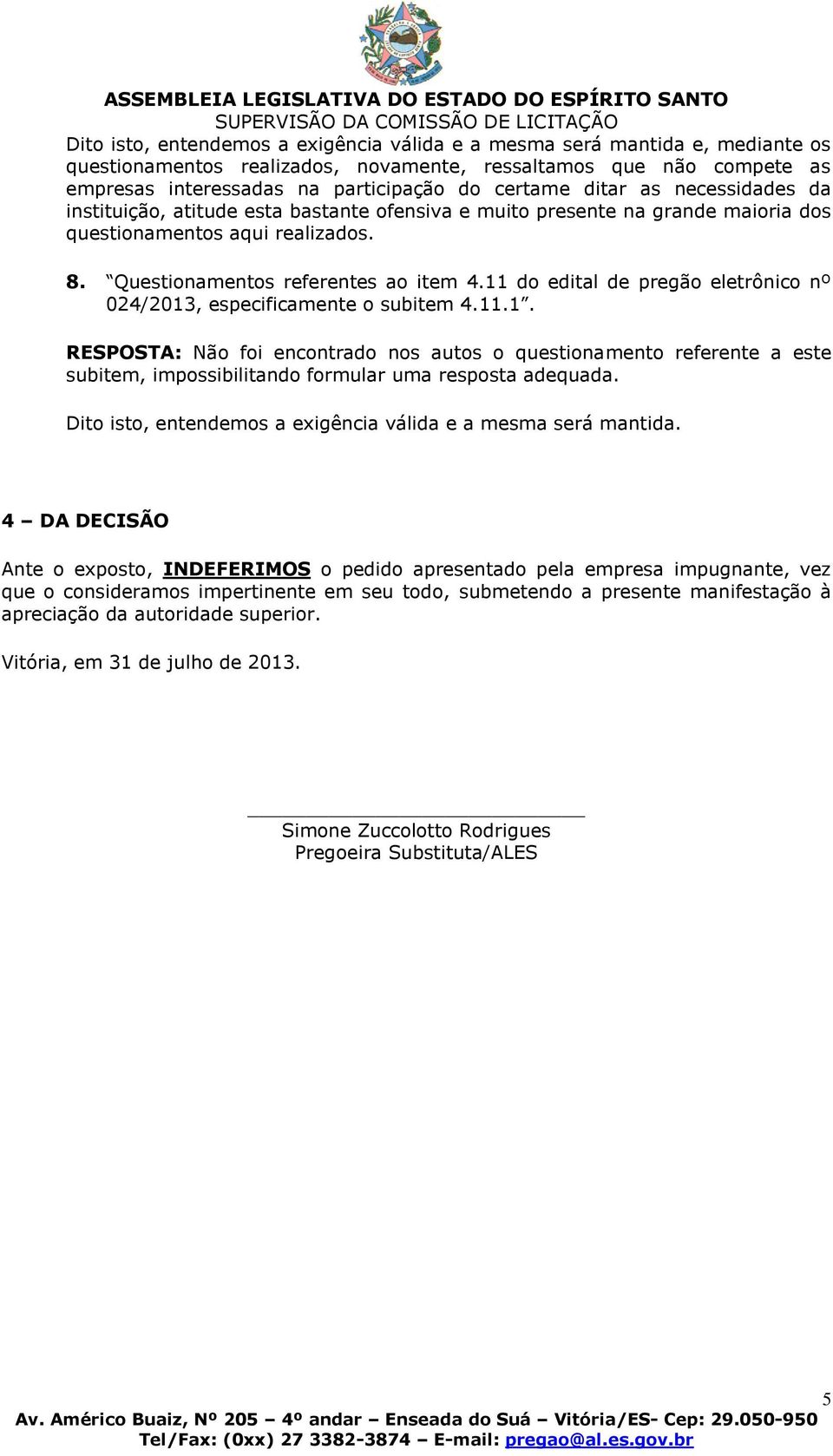 11 do edital de pregão eletrônico nº 024/2013, especificamente o subitem 4.11.1. RESPOSTA: Não foi encontrado nos autos o questionamento referente a este subitem, impossibilitando formular uma resposta adequada.