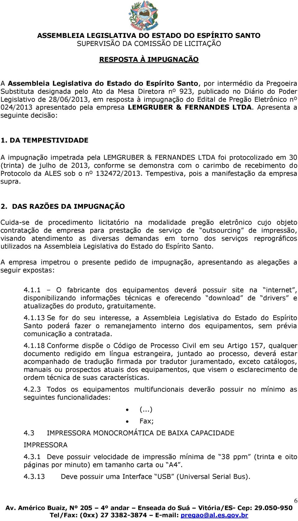 DA TEMPESTIVIDADE A impugnação impetrada pela LEMGRUBER & FERNANDES LTDA foi protocolizado em 30 (trinta) de julho de 2013, conforme se demonstra com o carimbo de recebimento do Protocolo da ALES sob