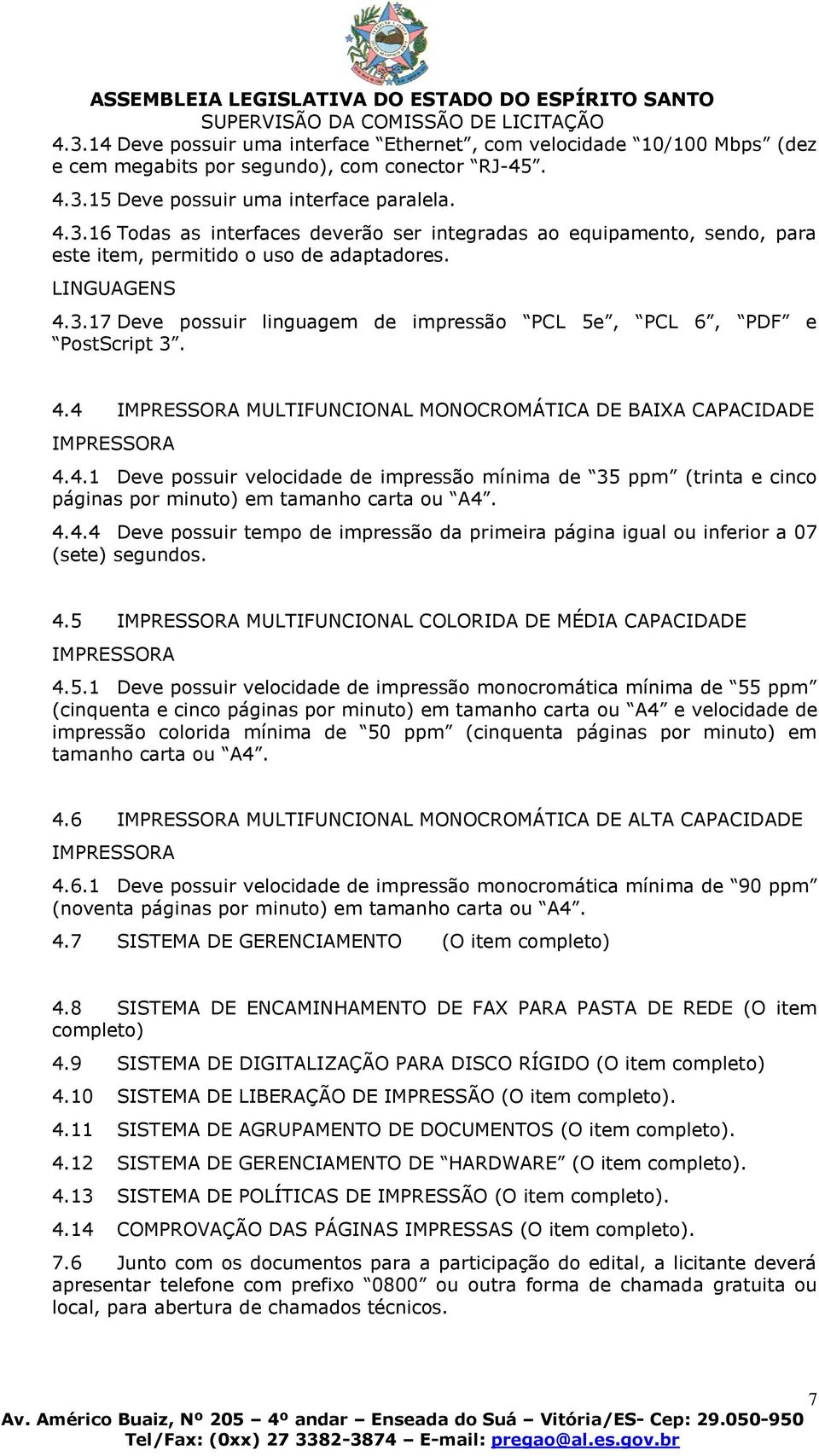 4.4.4 Deve possuir tempo de impressão da primeira página igual ou inferior a 07 (sete) segundos. 4.5 