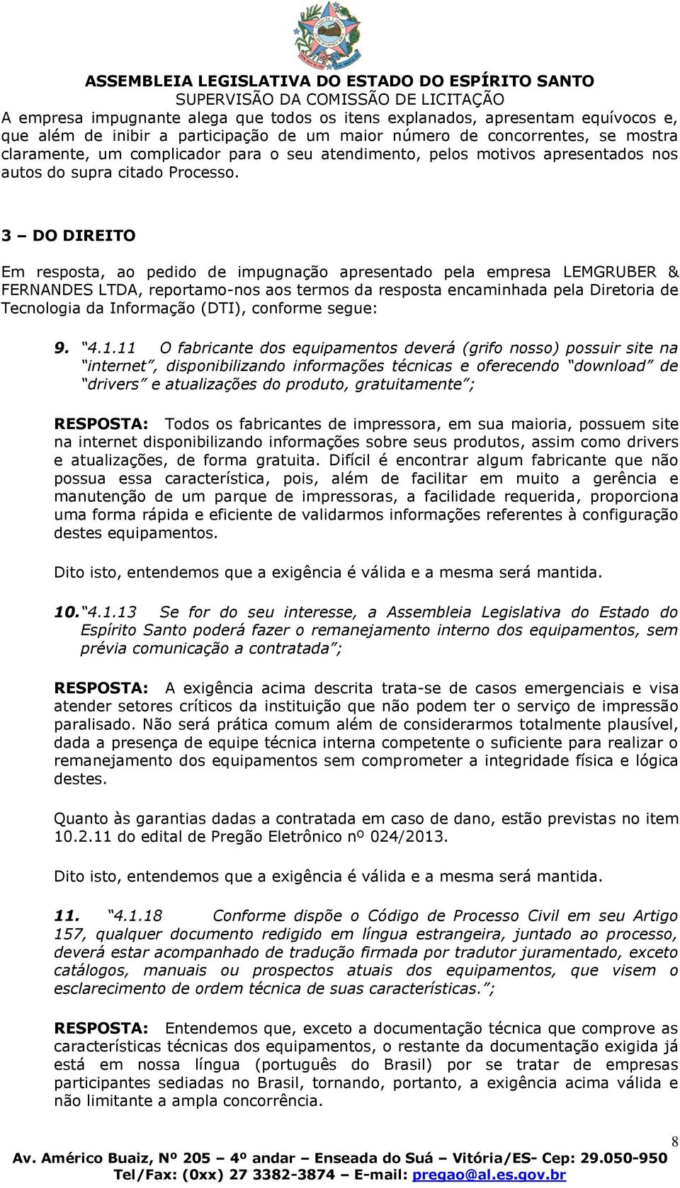 3 DO DIREITO Em resposta, ao pedido de impugnação apresentado pela empresa LEMGRUBER & FERNANDES LTDA, reportamo-nos aos termos da resposta encaminhada pela Diretoria de Tecnologia da Informação