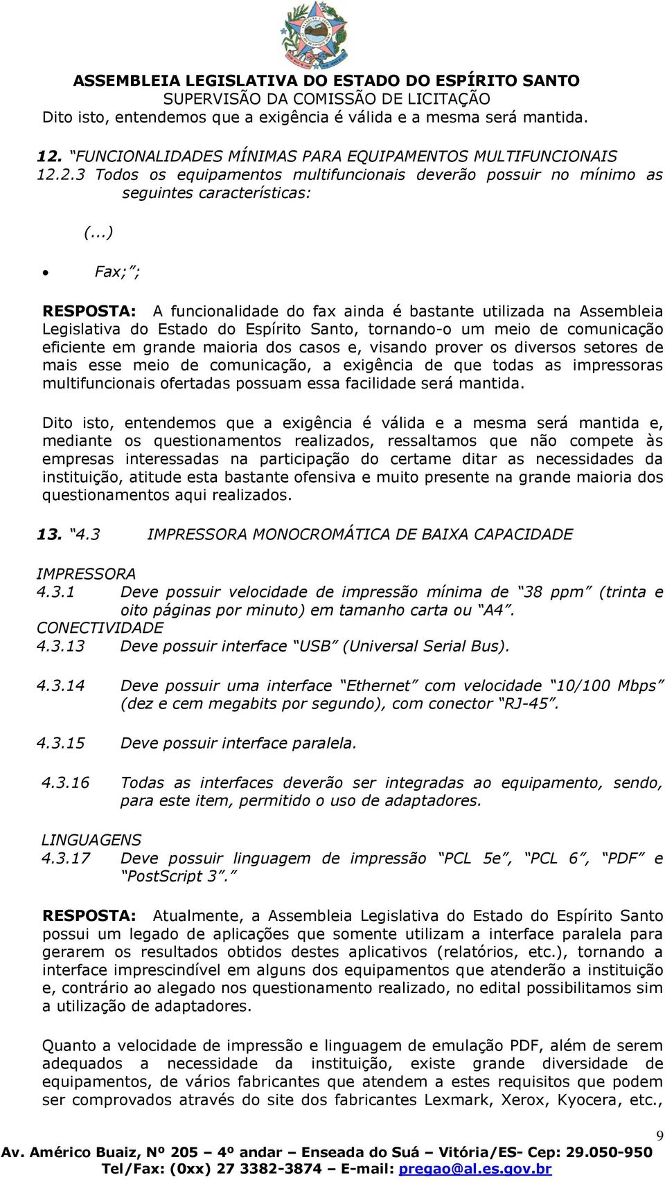 e, visando prover os diversos setores de mais esse meio de comunicação, a exigência de que todas as impressoras multifuncionais ofertadas possuam essa facilidade será mantida.