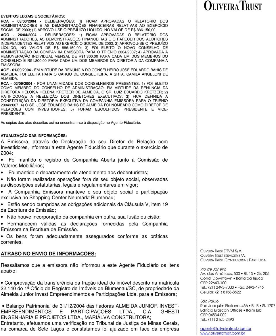 AGO - 26/04/2004 - DELIBERAÇÕES: 1) FICAM APROVADAS O RELATÓRIO DOS ADMINISTRADORES, AS DEMONSTRAÇÕES FINANCEIRAS E O PARECER DOS AUDITORES INDEPENDENTES RELATIVOS AO EXERCÍCIO SOCIAL DE 2003; 2)