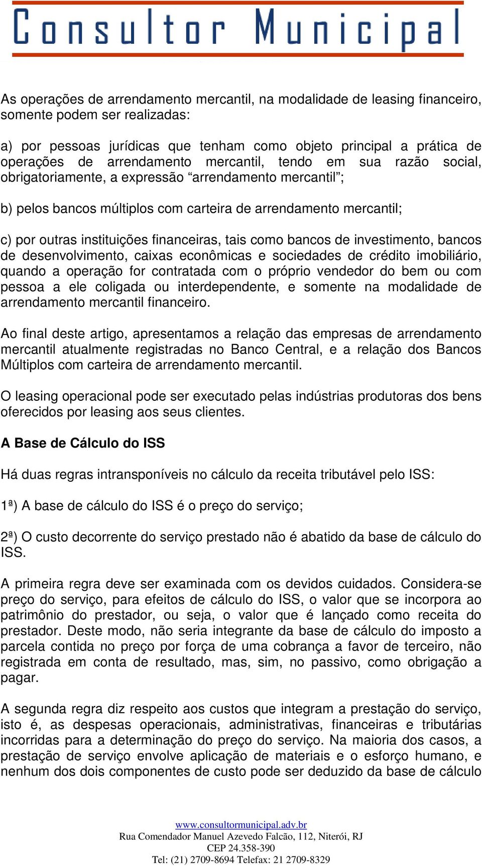 financeiras, tais como bancos de investimento, bancos de desenvolvimento, caixas econômicas e sociedades de crédito imobiliário, quando a operação for contratada com o próprio vendedor do bem ou com