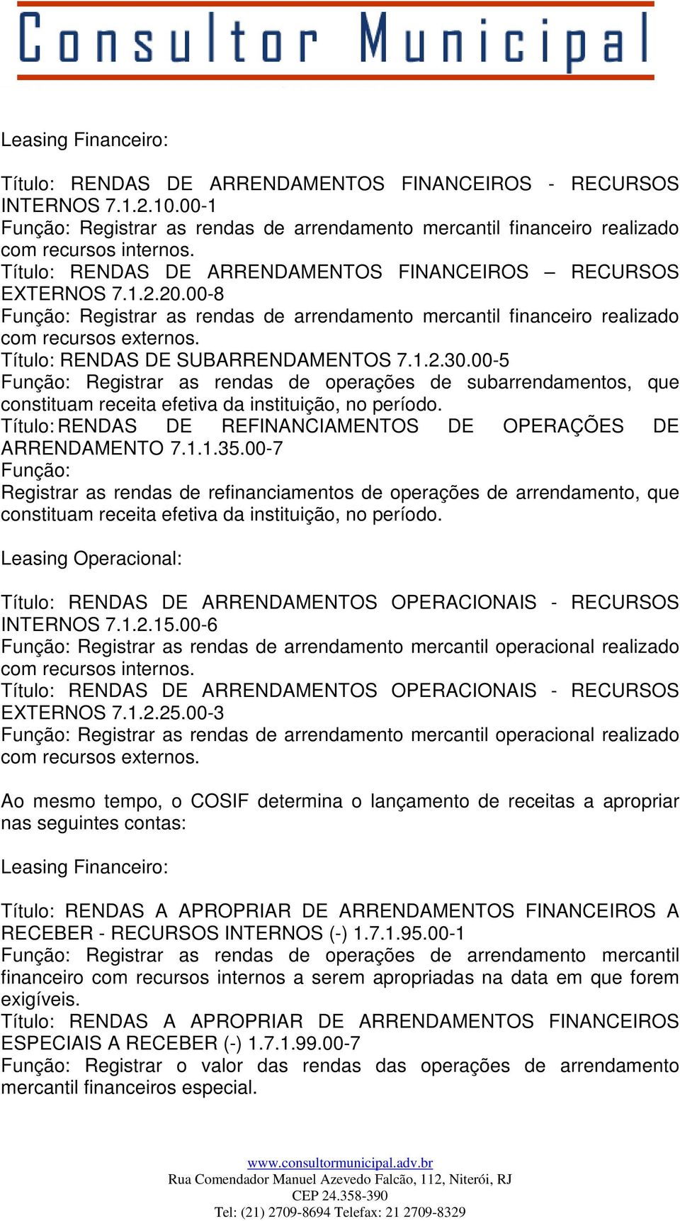 Título: RENDAS DE SUBARRENDAMENTOS 7.1.2.30.00-5 Função: Registrar as rendas de operações de subarrendamentos, que constituam receita efetiva da instituição, no período.