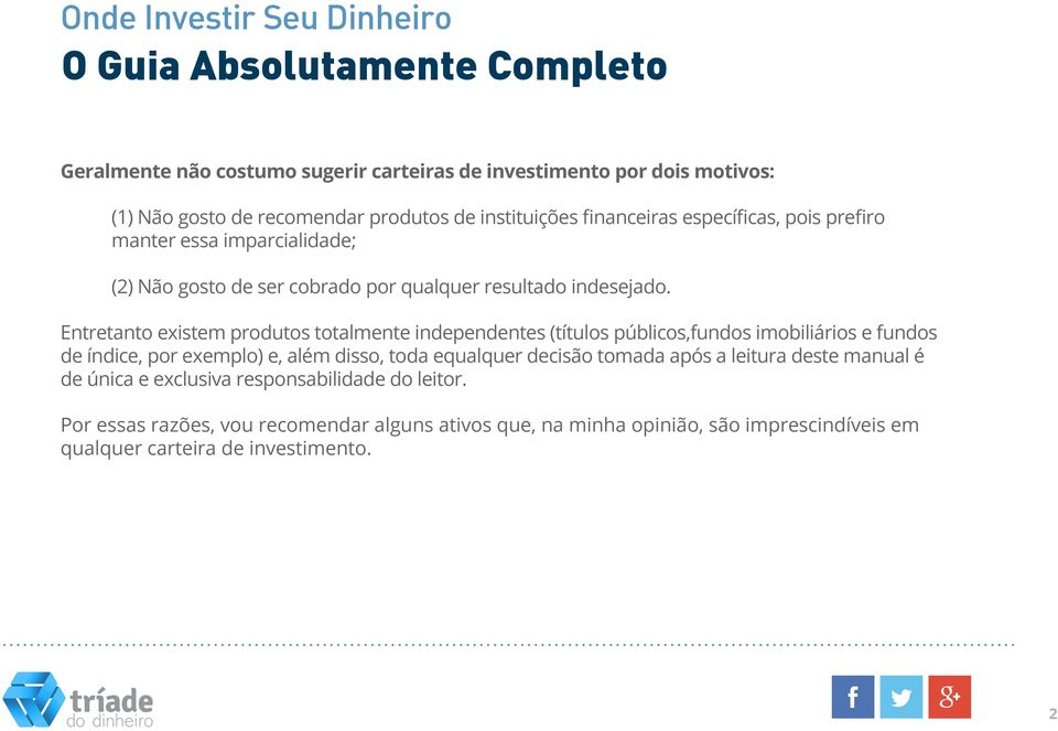 Entretanto existem produtos totalmente independentes (títulos públicos,fundos imobiliários e fundos de índice, por exemplo) e, além disso, toda equalquer decisão tomada