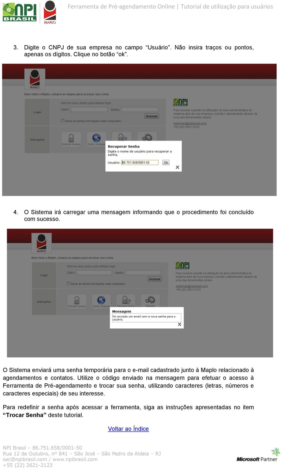 O Sistema enviará uma senha temporária para o e-mail cadastrado junto à Maplo relacionado à agendamentos e contatos.