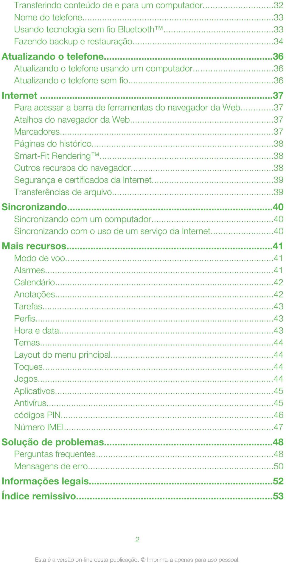 ..37 Marcadores...37 Páginas do histórico...38 Smart-Fit Rendering...38 Outros recursos do navegador...38 Segurança e certificados da Internet...39 Transferências de arquivo...39 Sincronizando.