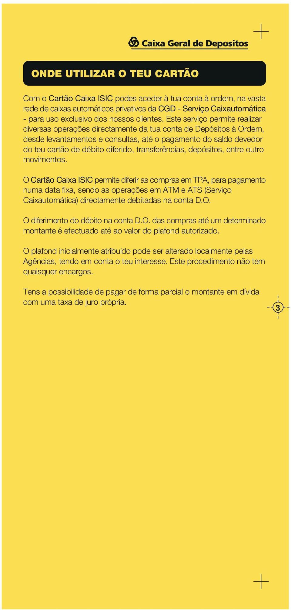 Este serviço permite realizar diversas operações directamente da tua conta de Depósitos à Ordem, desde levantamentos e consultas, até o pagamento do saldo devedor do teu cartão de débito diferido,