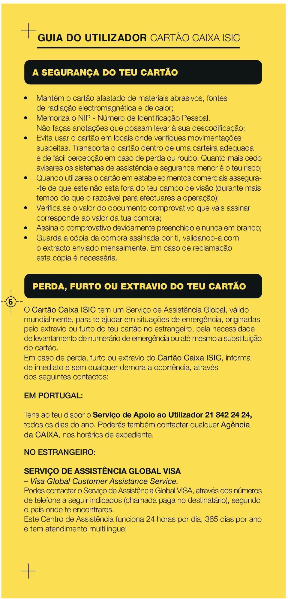 Transporta o cartão dentro de uma carteira adequada e de fácil percepção em caso de perda ou roubo.