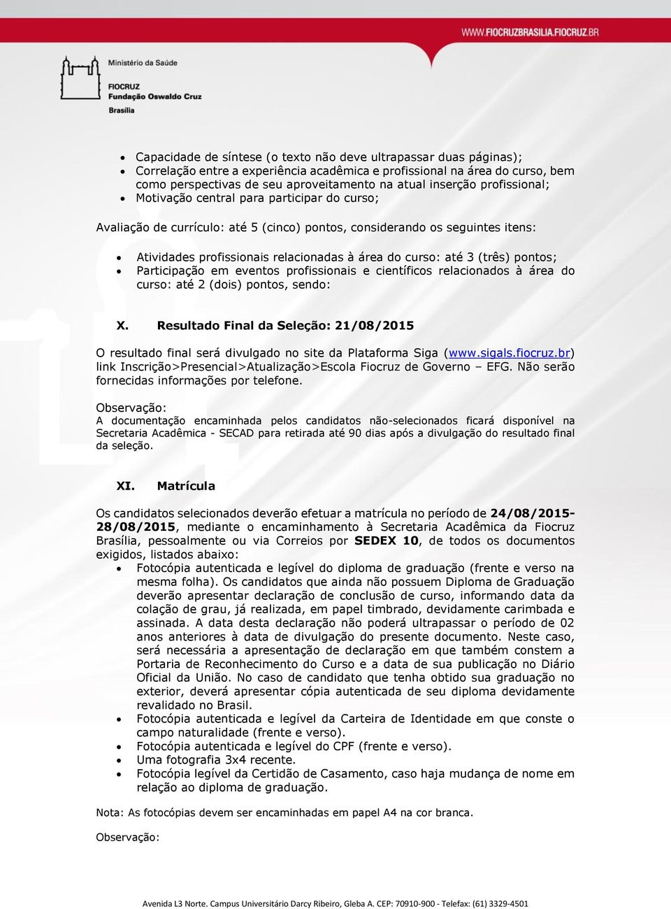 curso: até 3 (três) pontos; Participação em eventos profissionais e científicos relacionados à área do curso: até 2 (dois) pontos, sendo: X.