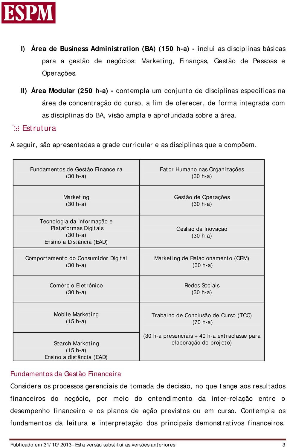 aprofundada sobre a área. Estrutura A seguir, são apresentadas a grade curricular e as disciplinas que a compõem.