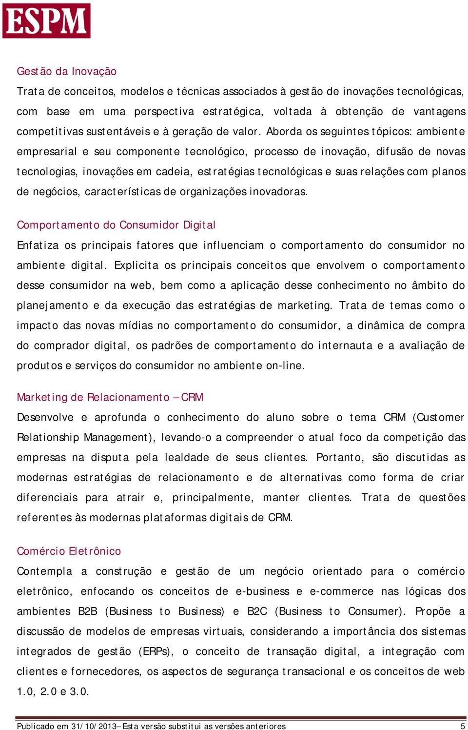 Aborda os seguintes tópicos: ambiente empresarial e seu componente tecnológico, processo de inovação, difusão de novas tecnologias, inovações em cadeia, estratégias tecnológicas e suas relações com