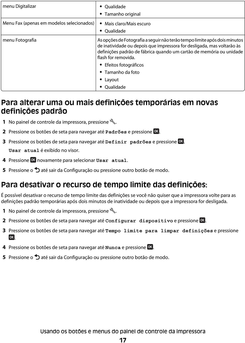 Efeitos fotográficos Tamanho da foto Layout Qualidade Para alterar uma ou mais definições temporárias em novas definições padrão 1 No painel de controle da impressora, pressione.