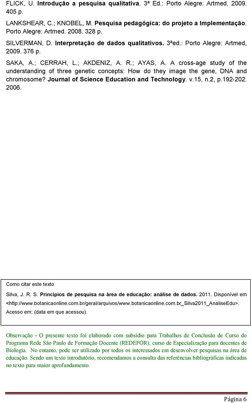 A cross-age study of the understanding of three genetic concepts: How do they image the gene, DNA and chromosome? Journal of Science Education and Technology. v.15, n.2, p.192-202. 2006.