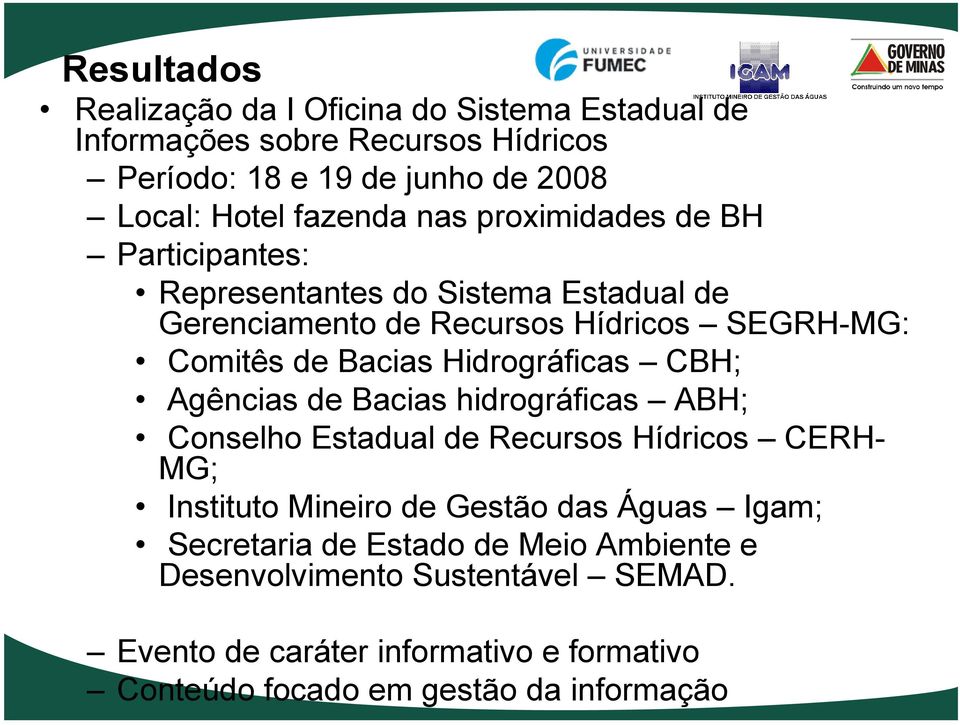 Hidrográficas CBH; Agências de Bacias hidrográficas ABH; Conselho Estadual de Recursos Hídricos CERH- MG; Instituto Mineiro de Gestão das Águas