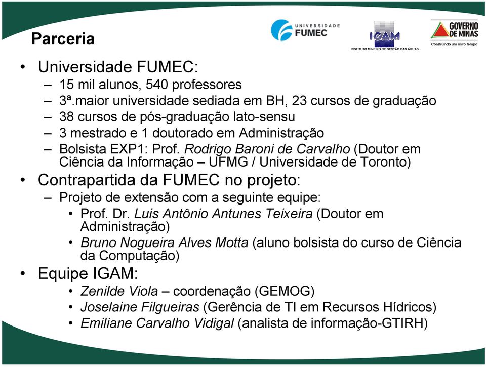 Rodrigo Baroni de Carvalho (Doutor em Ciência da Informação UFMG / Universidade de Toronto) Contrapartida da FUMEC no projeto: Projeto de extensão com a seguinte equipe: Prof.