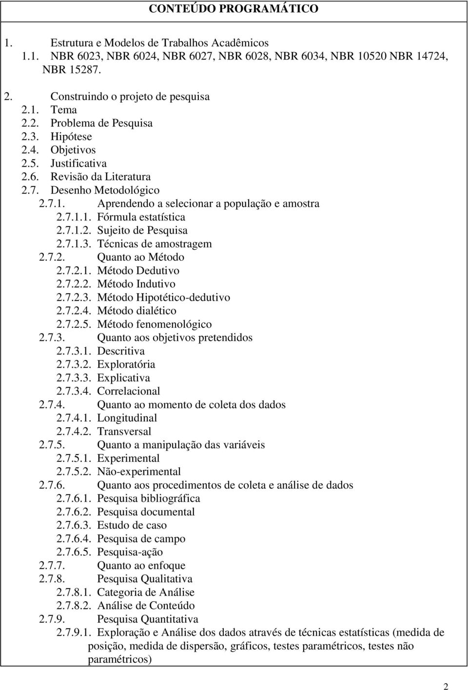 7.1.2. Sujeito de Pesquisa 2.7.1.3. Técnicas de amostragem 2.7.2. Quanto ao Método 2.7.2.1. Método Dedutivo 2.7.2.2. Método Indutivo 2.7.2.3. Método Hipotético-dedutivo 2.7.2.4. Método dialético 2.7.2.5.