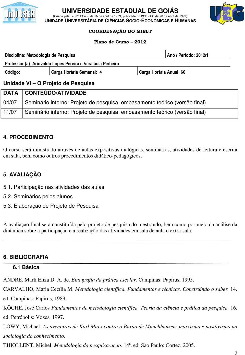 Participação nas atividades das aulas 5.2. Seminários pelos alunos 5.3.