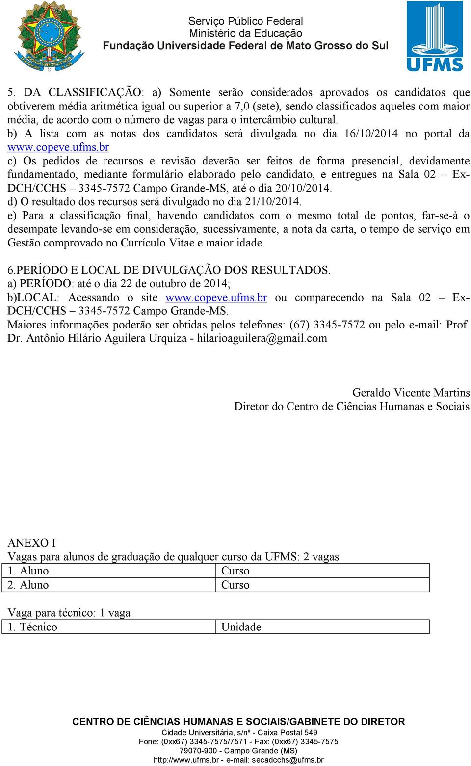 br c) Os pedidos de recursos e revisão deverão ser feitos de forma presencial, devidamente fundamentado, mediante formulário elaborado pelo candidato, e entregues na Sala 02 Ex- DCH/CCHS 3345-7572