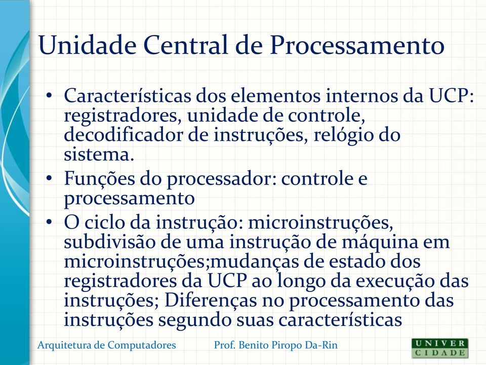 Funções do processador: controle e processamento O ciclo da instrução: microinstruções, subdivisão de uma