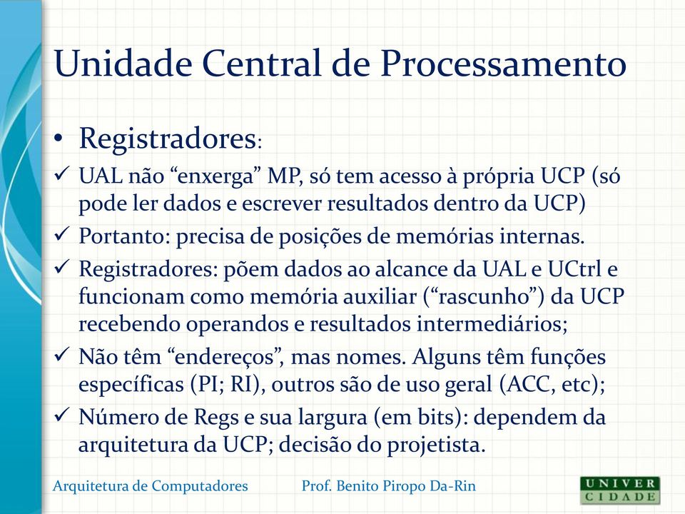 Registradores: põem dados ao alcance da UAL e UCtrl e funcionam como memória auxiliar ( rascunho ) da UCP recebendo operandos e