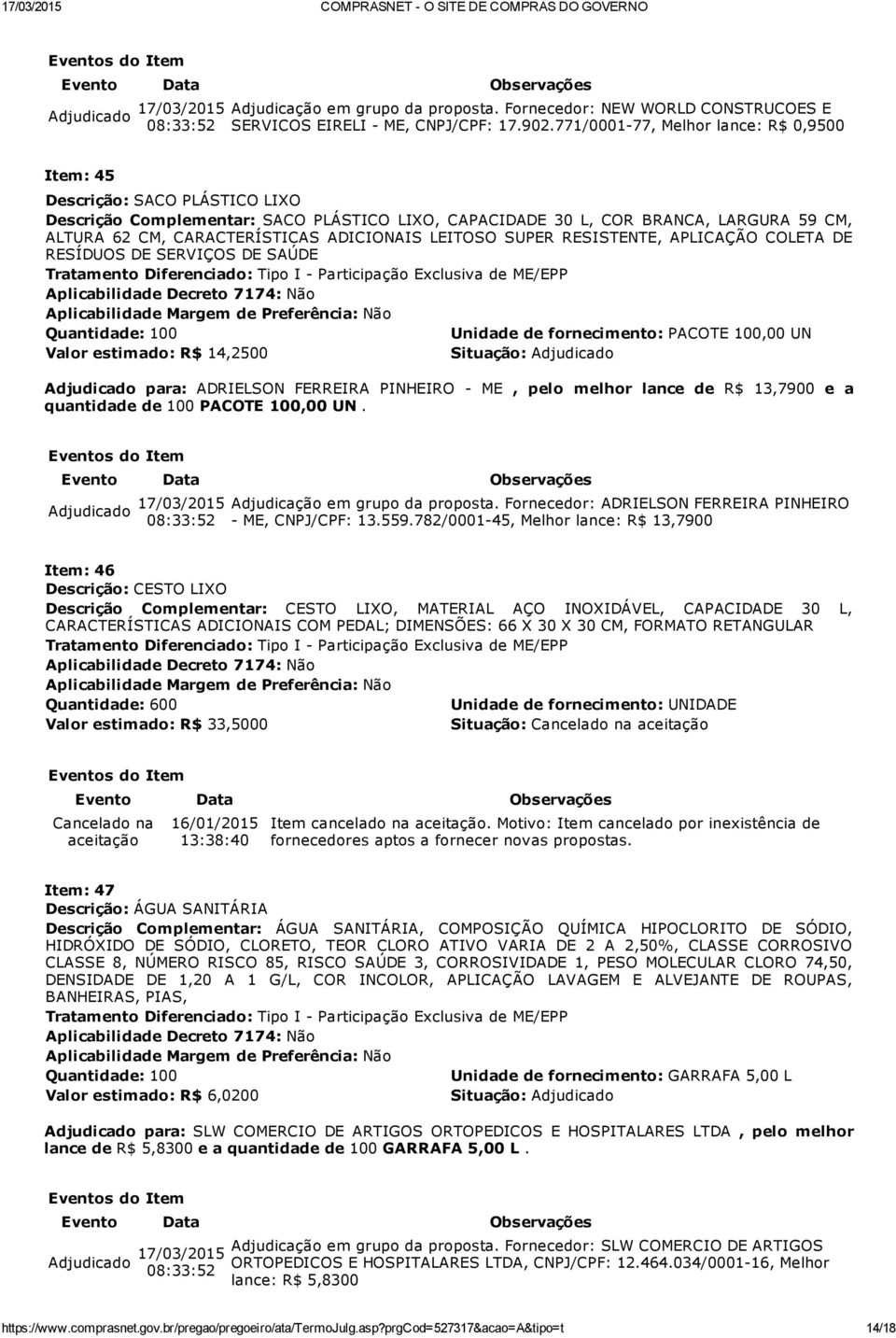 ADICIONAIS LEITOSO SUPER RESISTENTE, APLICAÇÃO COLETA DE RESÍDUOS DE SERVIÇOS DE SAÚDE Unidade de fornecimento: PACOTE 100,00 UN Valor estimado: R$ 14,2500 Adjudicado para: ADRIELSON FERREIRA