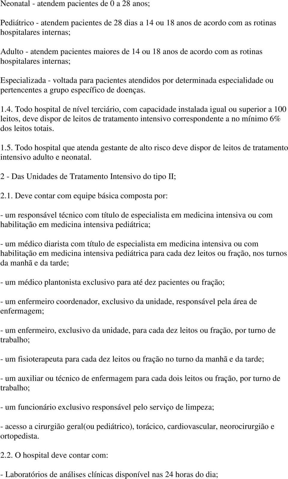 Todo hospital de nível terciário, com capacidade instalada igual ou superior a 100 leitos, deve dispor de leitos de tratamento intensivo correspondente a no mínimo 6% dos leitos totais. 1.5.