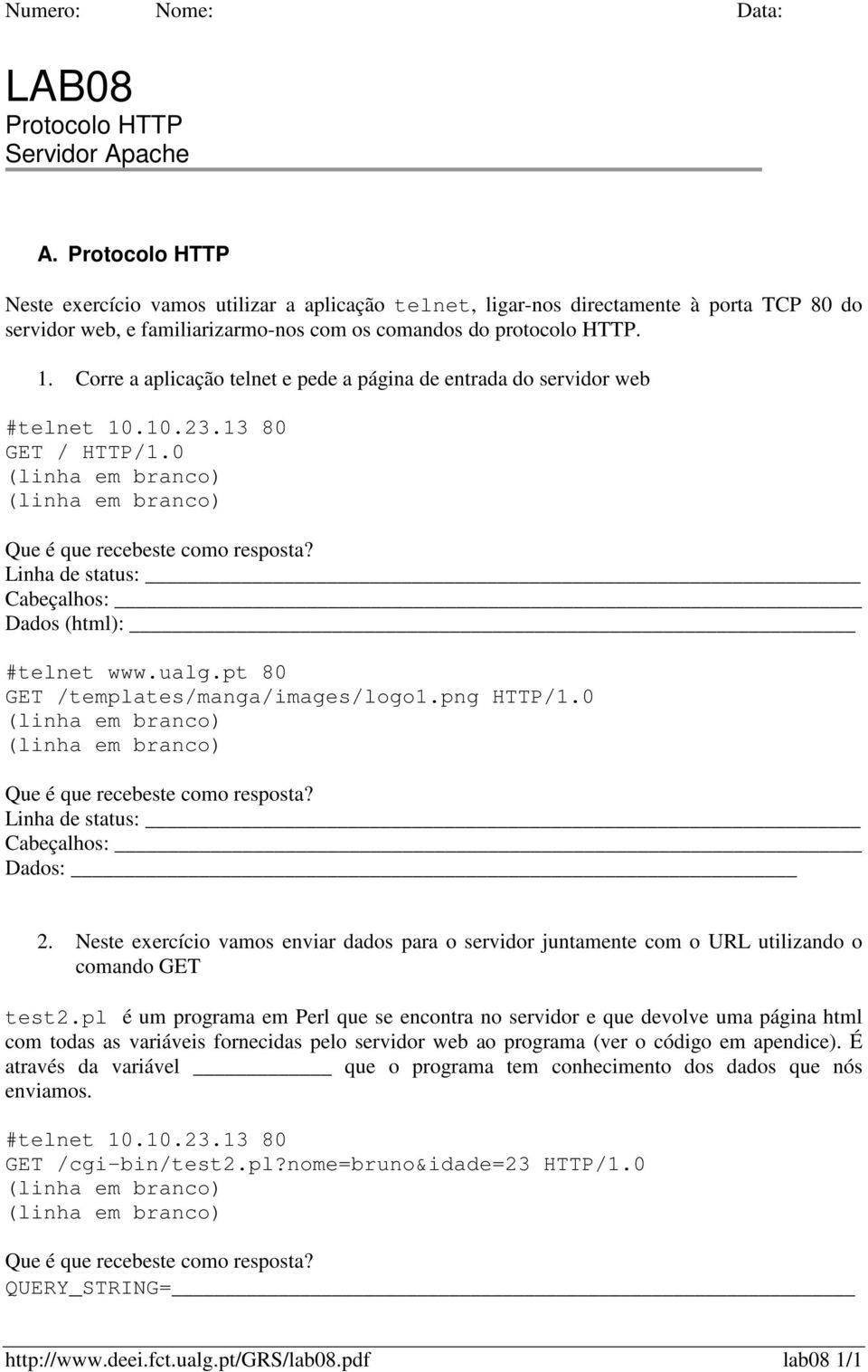 Corre a aplicação telnet e pede a página de entrada do servidor web #telnet 10.10.23.13 80 GET / HTTP/1.0 Linha de status: Cabeçalhos: Dados (html): #telnet www.ualg.