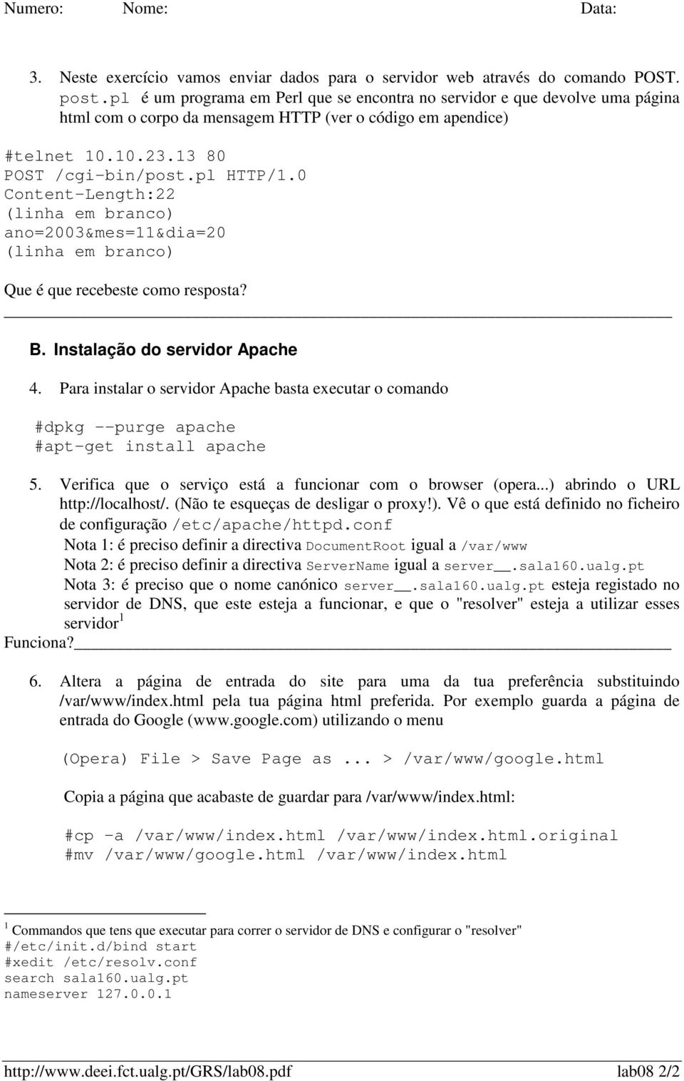 0 Content-Length:22 ano=2003&mes=11&dia=20 B. Instalação do servidor Apache 4. Para instalar o servidor Apache basta executar o comando #dpkg --purge apache #apt-get install apache 5.