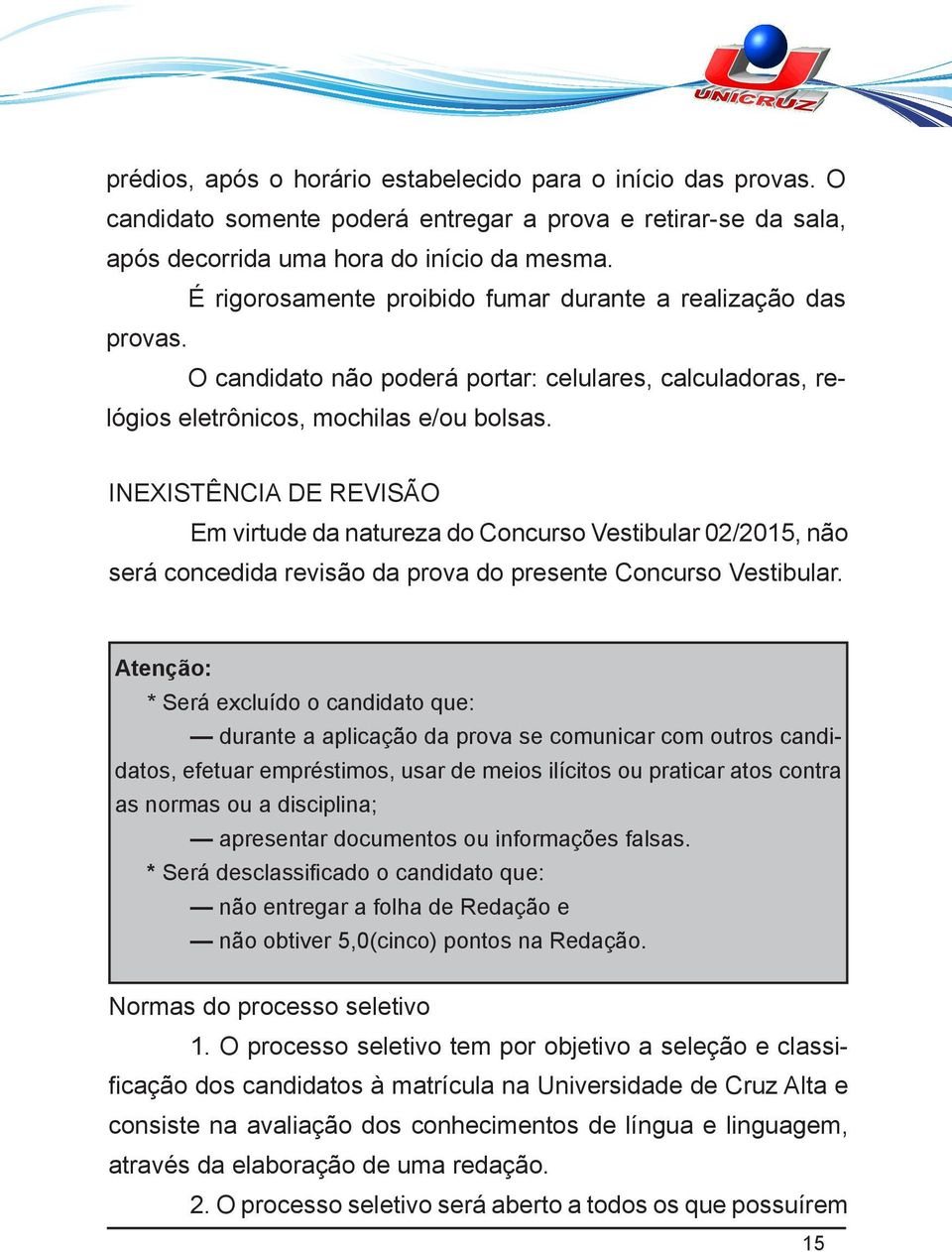 INEXISTÊNCIA DE REVISÃO Em virtude da natureza do Concurso Vestibular 02/2015, não será concedida revisão da prova do presente Concurso Vestibular.