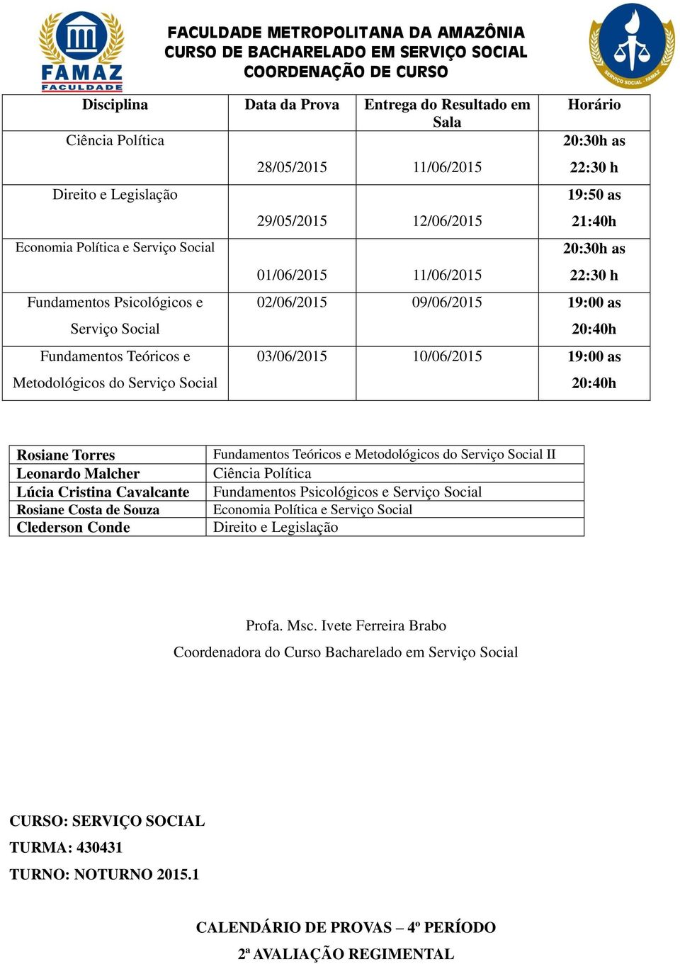 02/06/2015 09/06/2015 03/06/2015 10/06/2015 Lúcia Cristina Cavalcante Rosiane Costa de Souza Clederson Conde II Ciência Política Fundamentos