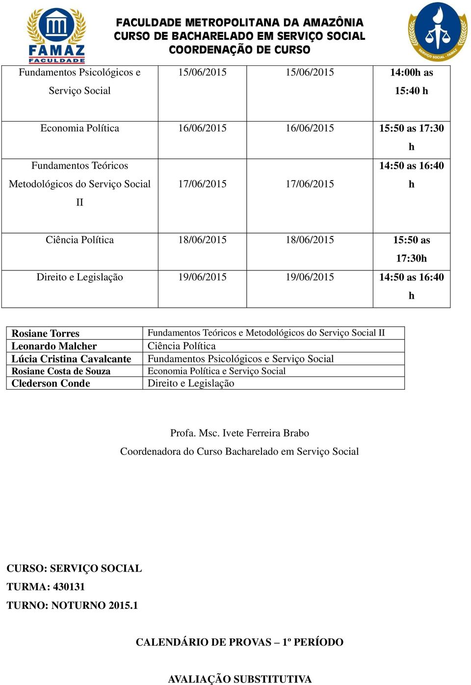 19/06/2015 19/06/2015 14:50 as 16:40 h Lúcia Cristina Cavalcante Rosiane Costa de Souza Clederson Conde II Ciência Política Fundamentos