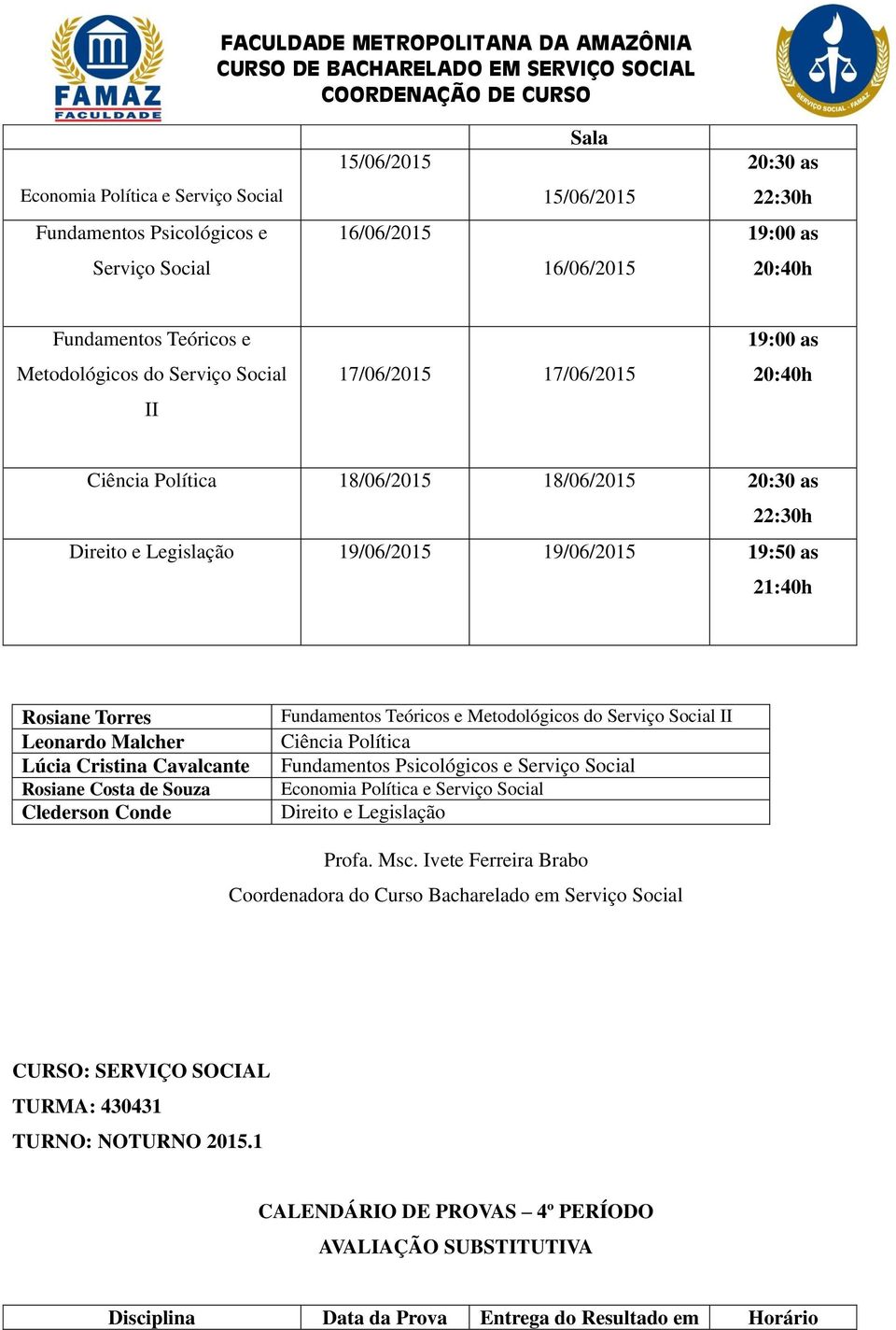 19:50 as 21:40h Lúcia Cristina Cavalcante Rosiane Costa de Souza Clederson Conde II Ciência Política Fundamentos Psicológicos e