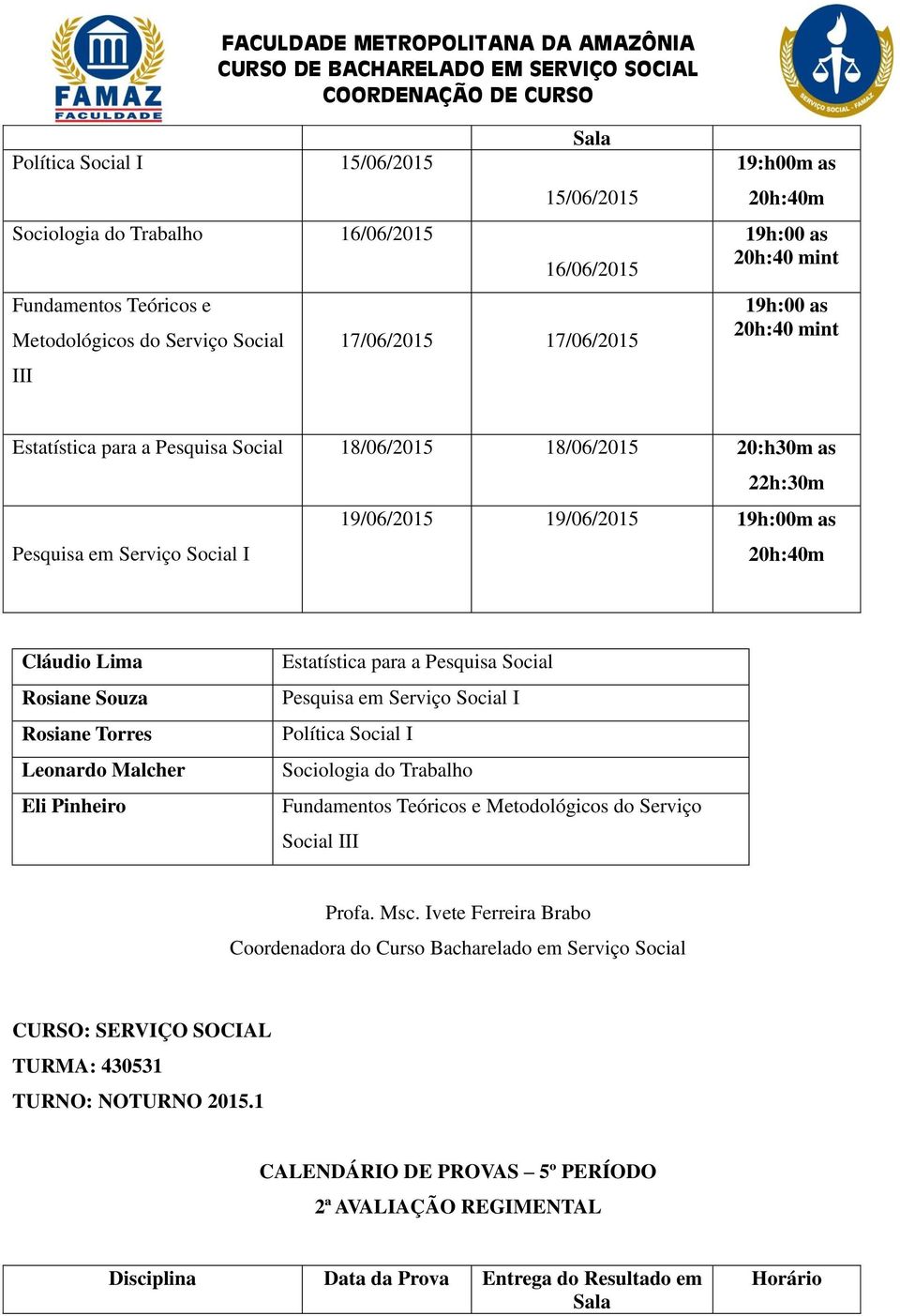 19/06/2015 19h:00m as Cláudio Lima Estatística para a Pesquisa Social Pesquisa em Serviço Social I Política Social I Sociologia do Trabalho