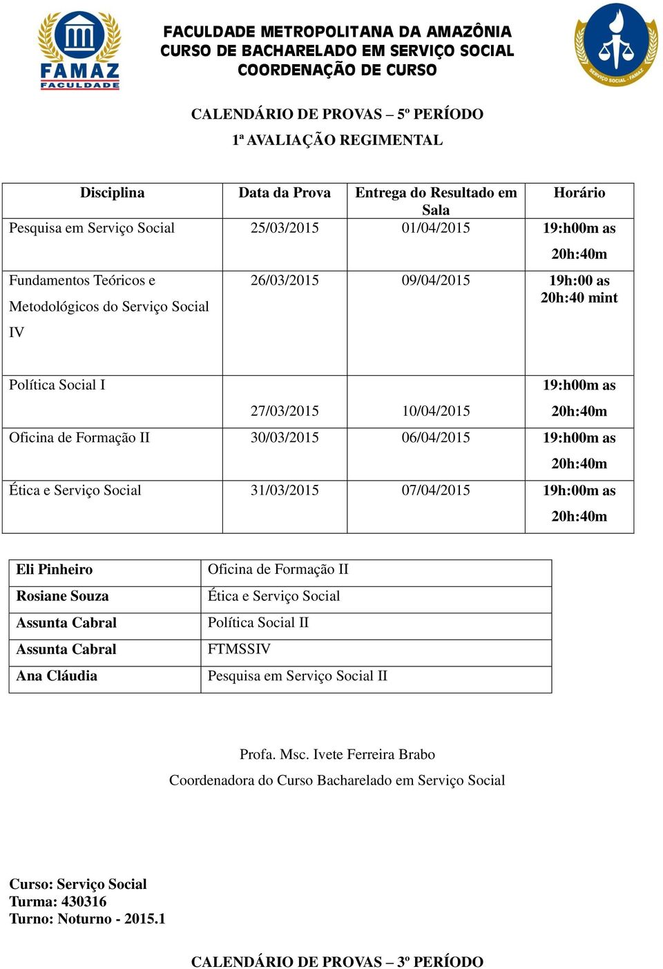 Serviço Social 31/03/2015 07/04/2015 19h:00m as Assunta Cabral Assunta Cabral Ana Cláudia Oficina de Formação II Ética e Serviço Social