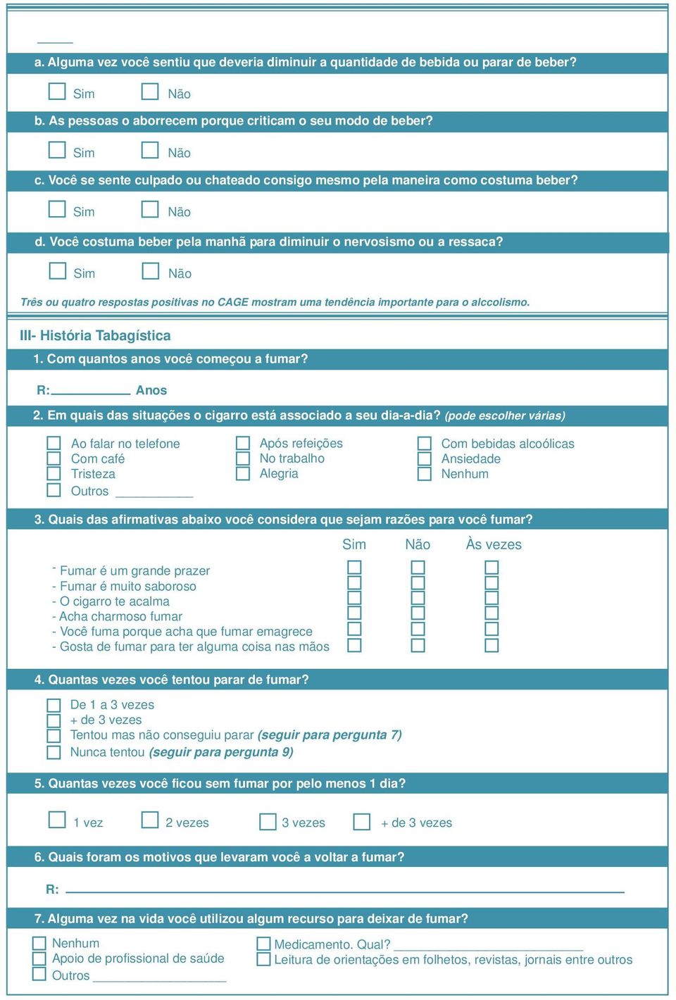 Três ou quatro respostas positivas no CAGE mostram uma tendência importante para o alccolismo. III- História Tabagística 1. Com quantos anos você começou a fumar? R: Anos 2.