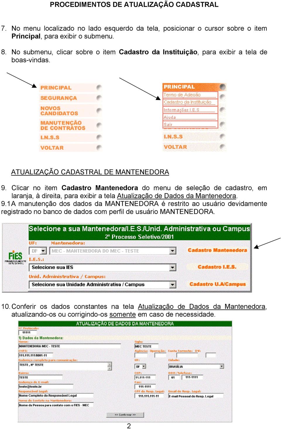 Clicar no item Cadastro Mantenedora do menu de seleção de cadastro, em laranja, à direita, para exibir a tela Atualização de Dados da Mantenedora. 9.