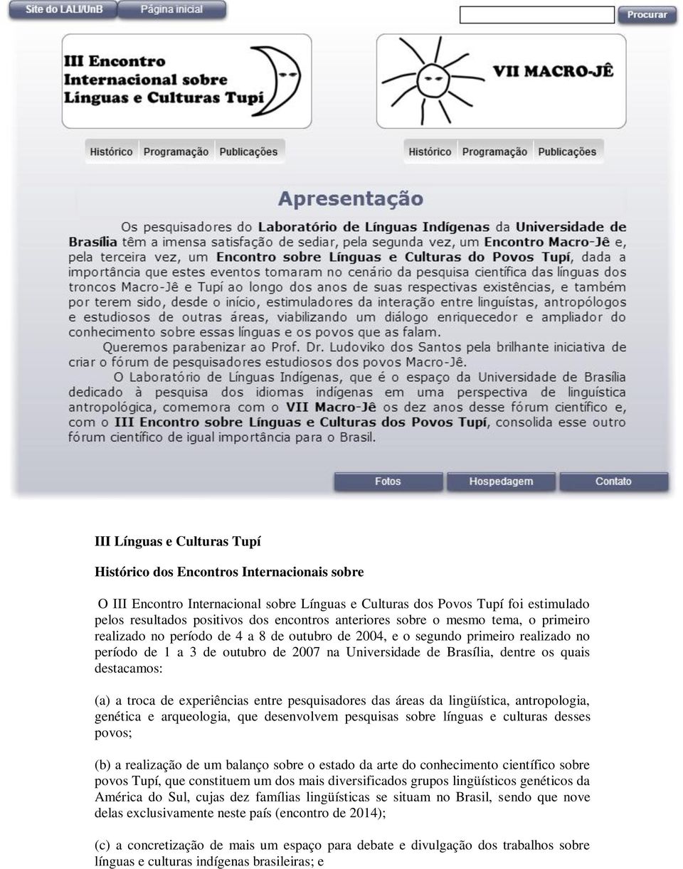 os quais destacamos: (a) a troca de experiências entre pesquisadores das áreas da lingüística, antropologia, genética e arqueologia, que desenvolvem pesquisas sobre línguas e culturas desses povos;