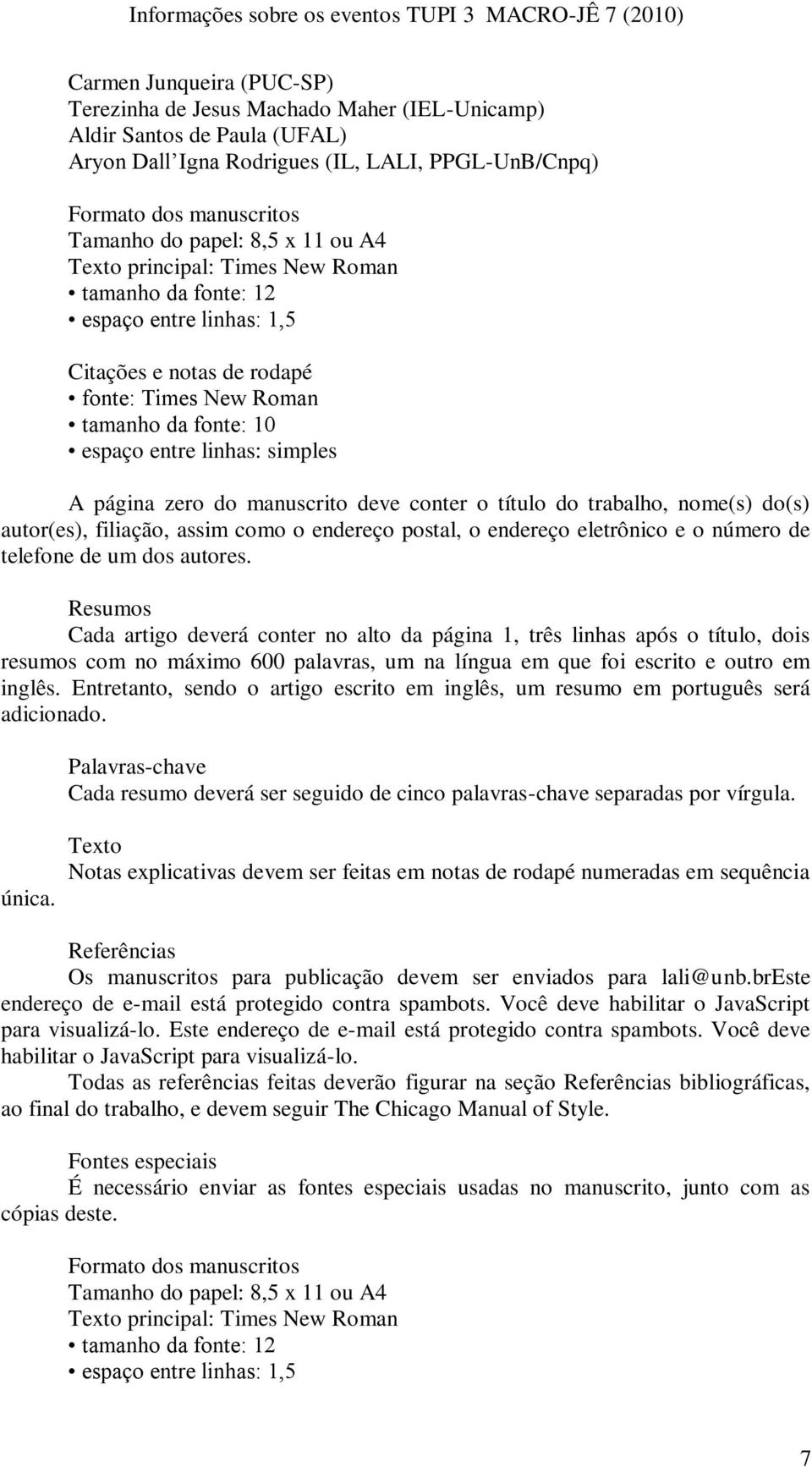 zero do manuscrito deve conter o título do trabalho, nome(s) do(s) autor(es), filiação, assim como o endereço postal, o endereço eletrônico e o número de telefone de um dos autores.