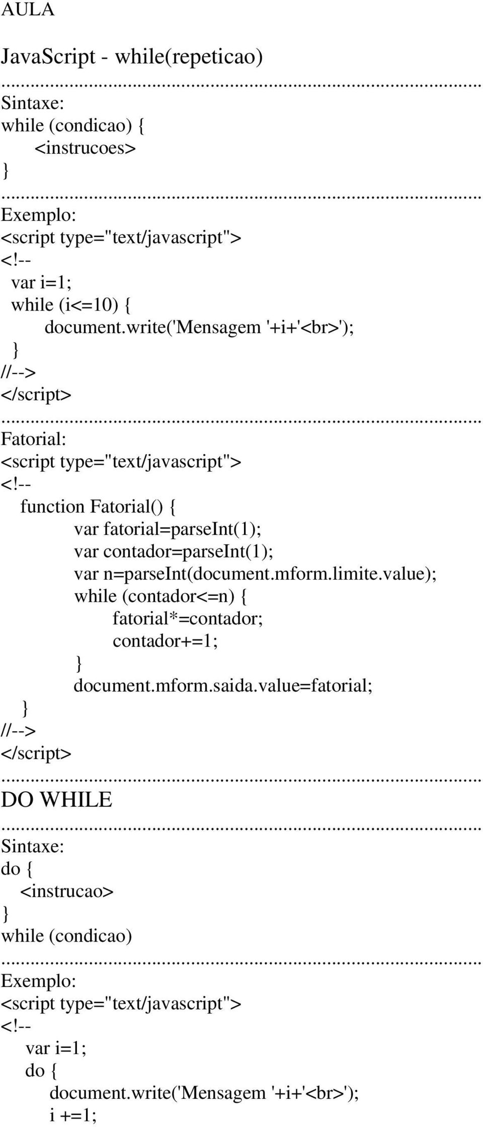 .. Fatorial: function Fatorial() { var fatorial=parseint(1); var contador=parseint(1); var n=parseint(document.mform.limite.