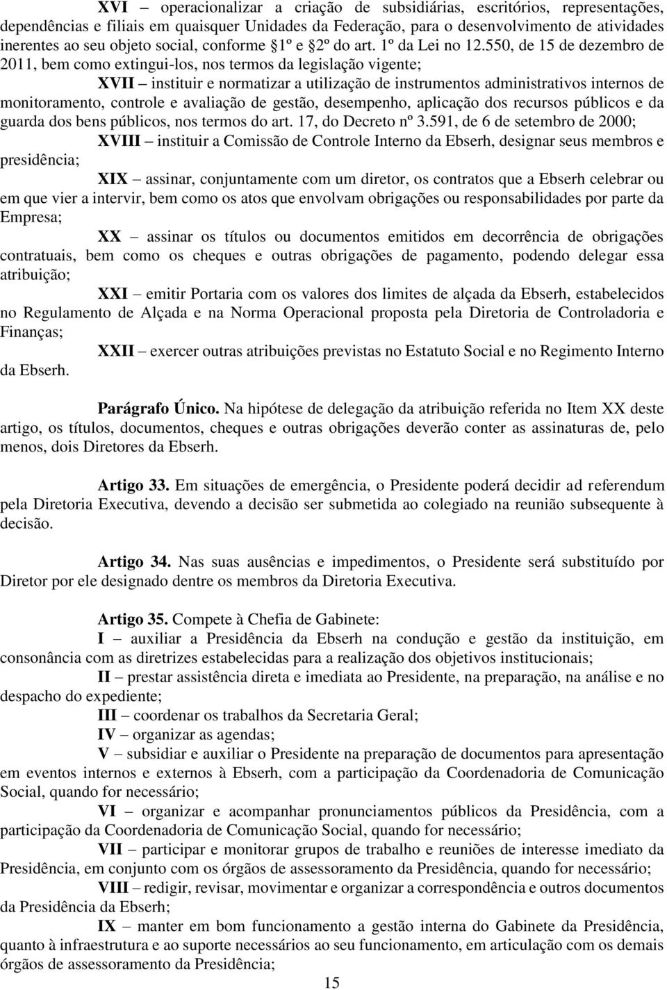 550, de 15 de dezembro de 2011, bem como extingui-los, nos termos da legislação vigente; XVII instituir e normatizar a utilização de instrumentos administrativos internos de monitoramento, controle e