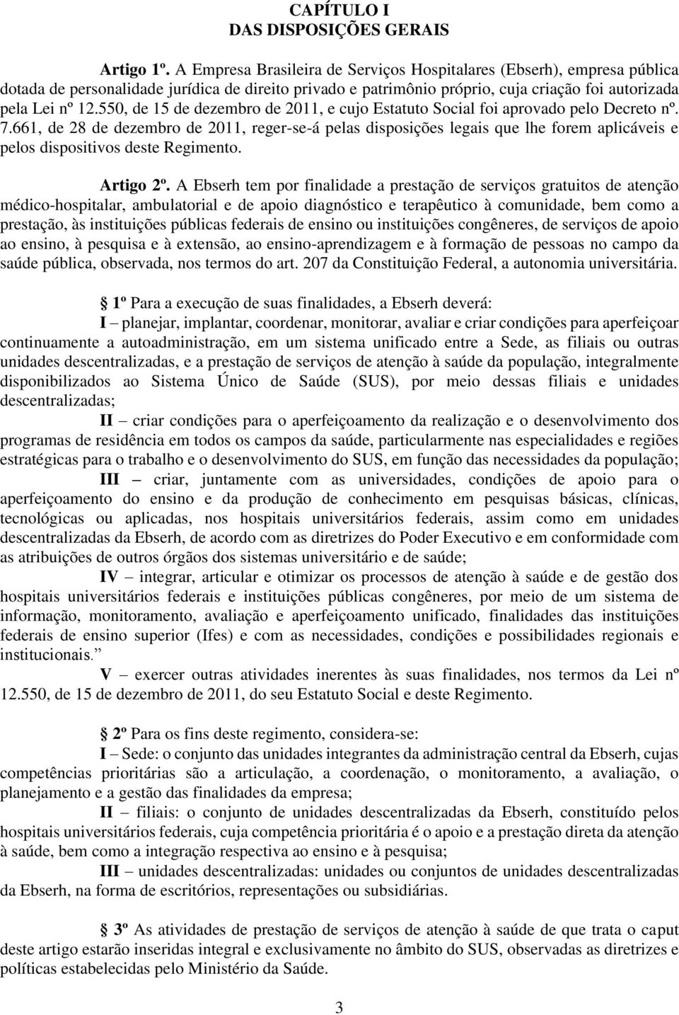 550, de 15 de dezembro de 2011, e cujo Estatuto Social foi aprovado pelo Decreto nº. 7.