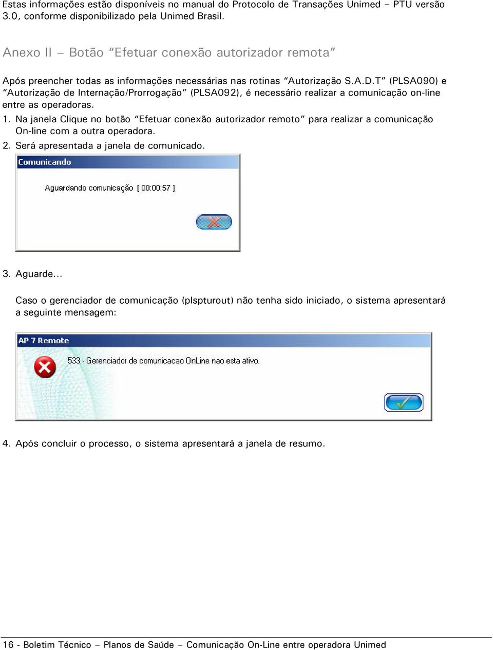 T (PLSA090) e Autorização de Internação/Prorrogação (PLSA092), é necessário realizar a comunicação on-line entre as operadoras. 1.